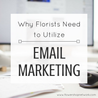 Why Florists Need to Utilize Email Marketing